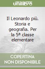 Il Leonardo più. Storia e geografia. Per la 5ª classe elementare libro