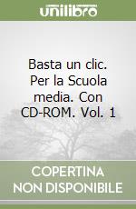 Basta un clic. Per la Scuola media. Con CD-ROM. Vol. 1 libro