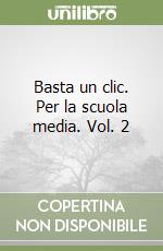 Basta un clic. Per la scuola media. Vol. 2 libro