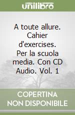 A toute allure. Cahier d'exercises. Per la scuola media. Con CD Audio. Vol. 1 libro