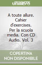 A toute allure. Cahier d'exercises. Per la scuola media. Con CD Audio. Vol. 3 libro
