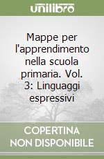 Mappe per l'apprendimento nella scuola primaria. Vol. 3: Linguaggi espressivi libro