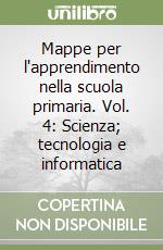 Mappe per l'apprendimento nella scuola primaria. Vol. 4: Scienza; tecnologia e informatica libro