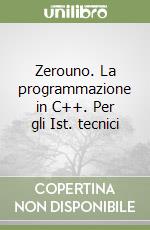 Zerouno. La programmazione in C++. Per gli Ist. tecnici libro