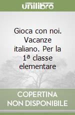 Gioca con noi. Vacanze italiano. Per la 1ª classe elementare libro