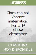 Gioca con noi. Vacanze matematica. Per la 1ª classe elementare libro