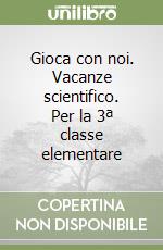 Gioca con noi. Vacanze scientifico. Per la 3ª classe elementare libro