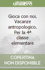 Gioca con noi. Vacanze antropologico. Per la 4ª classe elementare libro