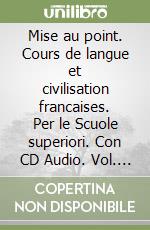 Mise au point. Cours de langue et civilisation francaises. Per le Scuole superiori. Con CD Audio. Vol. 2 libro