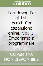 Top down. Per gli Ist. tecnici. Con espansione online. Vol. 1: Impariamo a programmare libro