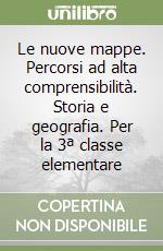 Le nuove mappe. Percorsi ad alta comprensibilità. Storia e geografia. Per la 3ª classe elementare libro