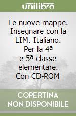 Le nuove mappe. Insegnare con la LIM. Italiano. Per la 4ª e 5ª classe elementare. Con CD-ROM libro