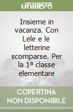 Insieme in vacanza. Con Lele e le letterine scomparse. Per la 1ª classe elementare