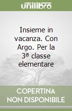 Insieme in vacanza. Con Argo. Per la 3ª classe elementare