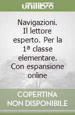 Navigazioni. Il lettore esperto. Per la 1ª classe elementare. Con espansione online libro