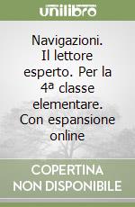 Navigazioni. Il lettore esperto. Per la 4ª classe elementare. Con espansione online libro