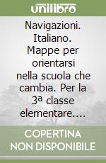 Navigazioni. Italiano. Mappe per orientarsi nella scuola che cambia. Per la 3ª classe elementare. Con CD-ROM. Con espansione online libro