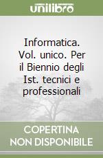 Informatica. Vol. unico. Per il Biennio degli Ist. tecnici e professionali libro