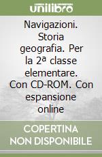 Navigazioni. Storia geografia. Per la 2ª classe elementare. Con CD-ROM. Con espansione online libro