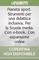 Pianeta sport. Strumenti per una didattica inclusiva. Per la Scuola media. Con e-book. Con espansione online libro