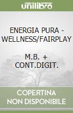 ENERGIA PURA - WELLNESS/FAIRPLAY       M.B. + CONT.DIGIT. libro