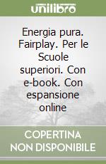 Energia pura. Fairplay. Per le Scuole superiori. Con e-book. Con espansione online libro