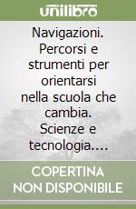 Navigazioni. Percorsi e strumenti per orientarsi nella scuola che cambia. Scienze e tecnologia. Con CD-ROM. Vol. 1 libro