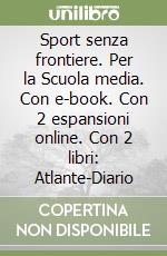 Sport senza frontiere. Per la Scuola media. Con e-book. Con 2 espansioni online. Con 2 libri: Atlante-Diario libro