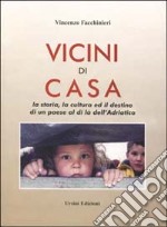 Vicini di casa. La storia, la cultura ed il destino di un paese al di là dell'Adriatico libro