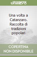 Una volta a Catanzaro. Raccolta di tradizioni popolari libro