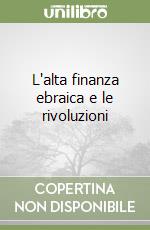 L'alta finanza ebraica e le rivoluzioni libro