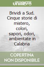 Brividi a Sud. Cinque storie di mistero, colori, sapori, odori, ambientate in Calabria