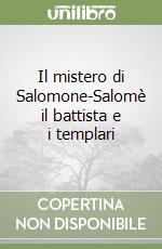 Il mistero di Salomone-Salomè il battista e i templari libro