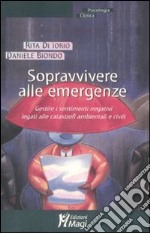 Sopravvivere alle emergenze. Gestire i sentimenti negativi legati alle catastrofi ambientali e civili libro