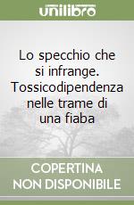 Lo specchio che si infrange. Tossicodipendenza nelle trame di una fiaba libro