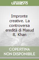 Impronte creative. La controversa eredità di Masud R. Khan libro