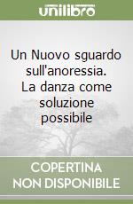 Un Nuovo sguardo sull'anoressia. La danza come soluzione possibile libro