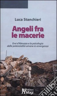 Angeli fra le macerie. Eroi d'Abruzzo e la psicologia delle potenzialità umane in emergenza