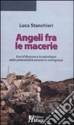 Angeli fra le macerie. Eroi d'Abruzzo e la psicologia delle potenzialità umane in emergenza libro