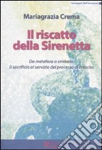 Il riscatto della sirenetta. Da metafora a simbolo: il sacrificio al servizio del processo di crescita libro