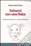 Salvarsi con una fiaba. Terapia psicologica con i malati di Alzheimer libro