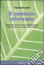 Il consenso informato. Relazione di cura tra umanizzazione della medicina e nuove tecnologie libro