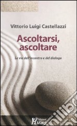 Ascoltarsi, ascoltare. Le vie dell'incontro e del dialogo libro