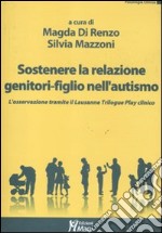 Sostenere la relazione genitori-figlio nell'autismo. L'osservazione tramite il Lausanne Trilogy Play clinico libro