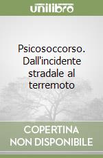 Psicosoccorso. Dall'incidente stradale al terremoto libro