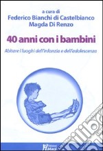 40 anni con i bambini. Abitare i luoghi dell'infanzia e dell'adolescenza libro