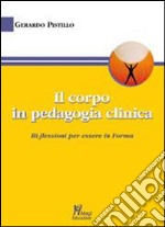 Il corpo in pedagogia clinica.Ri-flessioni per essere in forma libro