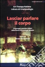 Lasciar parlare il corpo. Linguaggi e percorsi clinici della danza movimento terapia