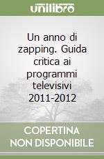 Un anno di zapping. Guida critica ai programmi televisivi 2011-2012 libro