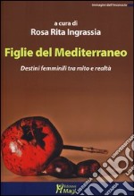 Figlie del Mediterraneo. Destini femminili tra mito e realtà